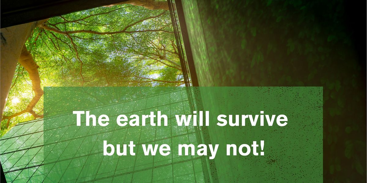 The earth will survive but we may not!