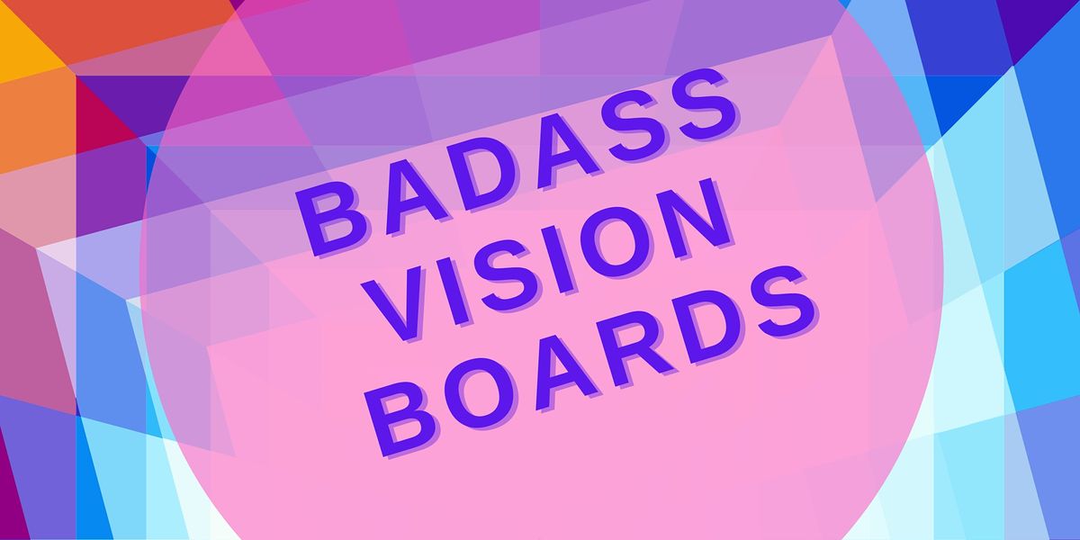 BADASS VISION BOARDS!