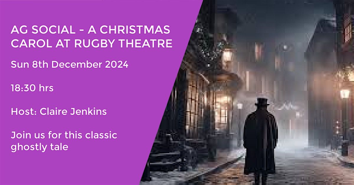 AG SOCIAL - A CHRISTMAS CAROL AT RUGBY THEATRE