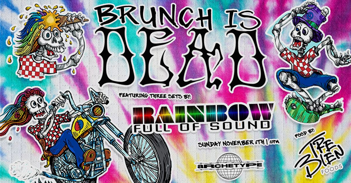 BRUNCH IS DEAD Ft. Rainbow Full of Sound [11.06.22 | Archetype]