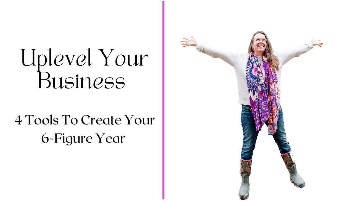 Uplevel Your Business: 4 Tools to Create Your 6-Figure Year Masterclass