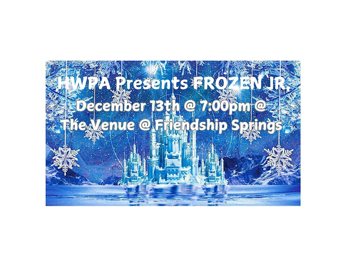 HWPA Drama presents "FROZEN JR" Friday Dec 13th @ 7:00pm