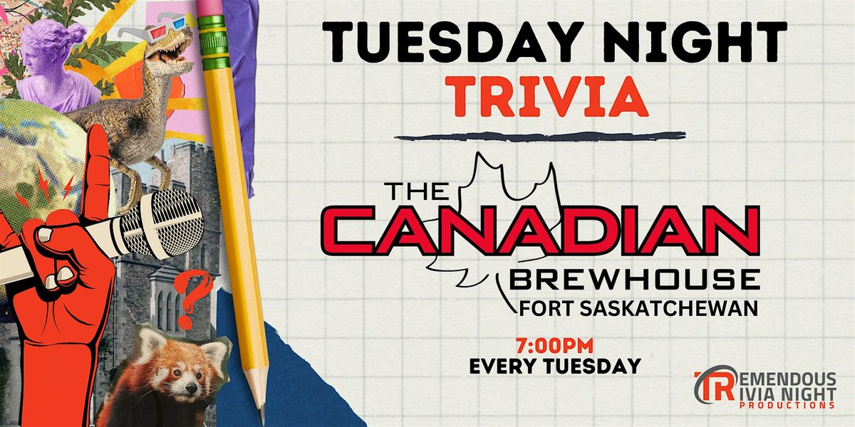 Ft. Sask Canadian Brewhouse Tuesday Night Trivia!