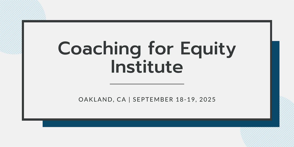 Coaching for Equity Institute | September 18-19, 2025 | CA