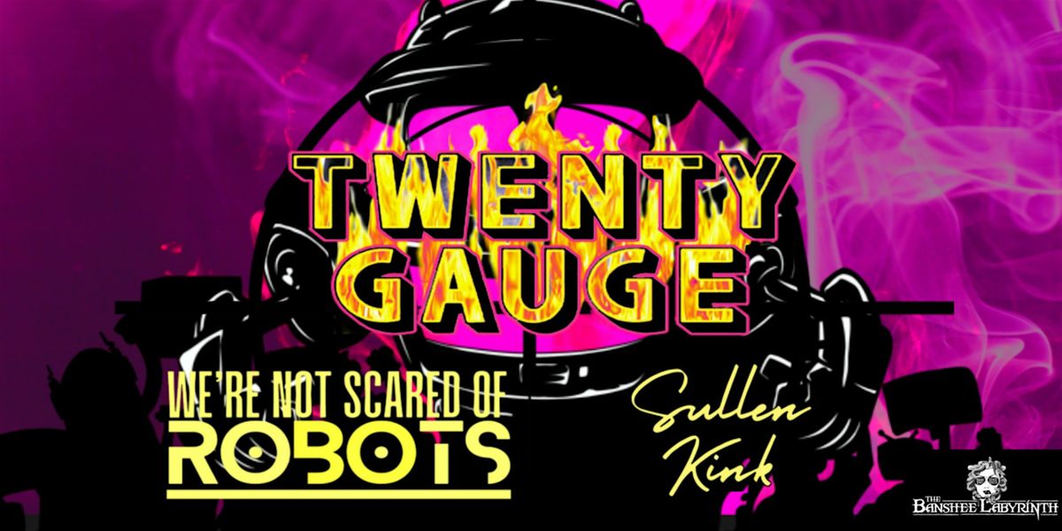 Twenty Gauge + We're Not Scared of Robots + Sullen Kink