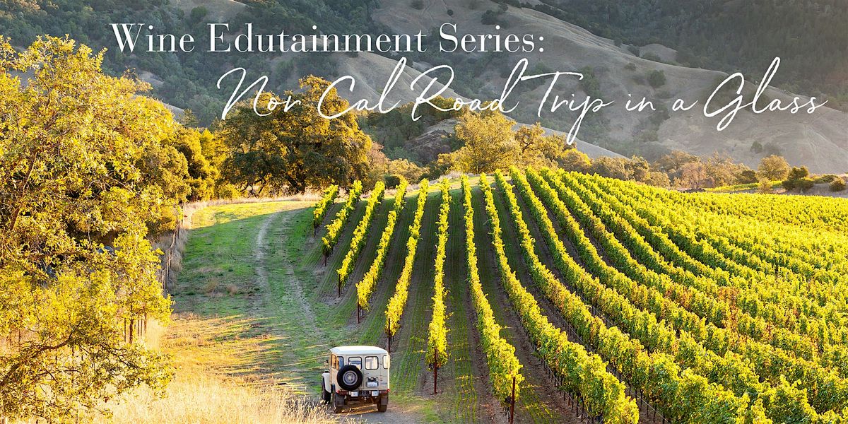 Wine Edutainment Series: Nor Cal Road Trip in a Glass