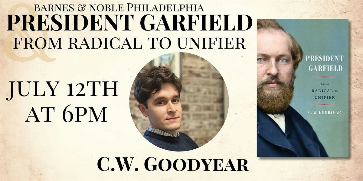 CW Goodyear discusses PRESIDENT GARFIELD: FROM RADICAL TO UNIFIER