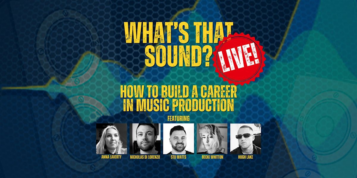 What's That Sound? Live! #1 - How To Build a Career in Music Production