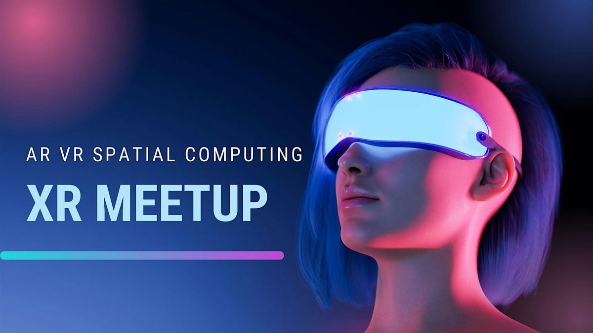 XR Meetup : AR, VR, and Spatial Computing