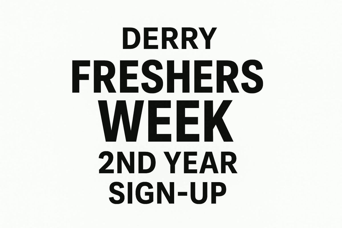 Derry 2nd year freshers week sign up!