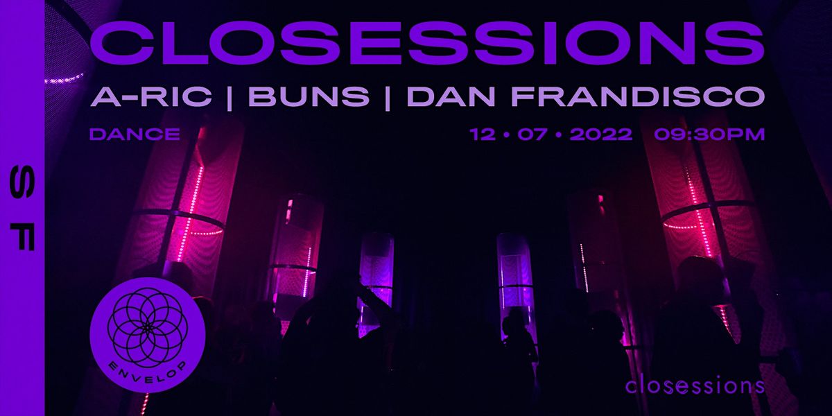 Closessions - A-RIC | BUNS | DAN FRANDISCO : DANCE | Envelop SF (9:30pm)