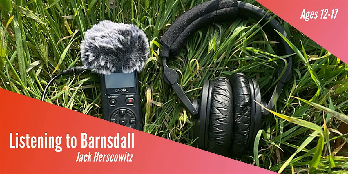 Listening to Barnsdall- Intro. to Field Recording , 8 Classes , Ages 12-17