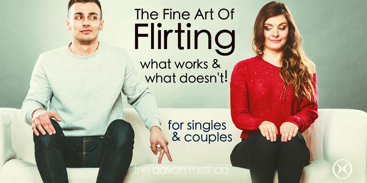 The Fine Art of Flirting; what works & what doesn't! For singles & couples