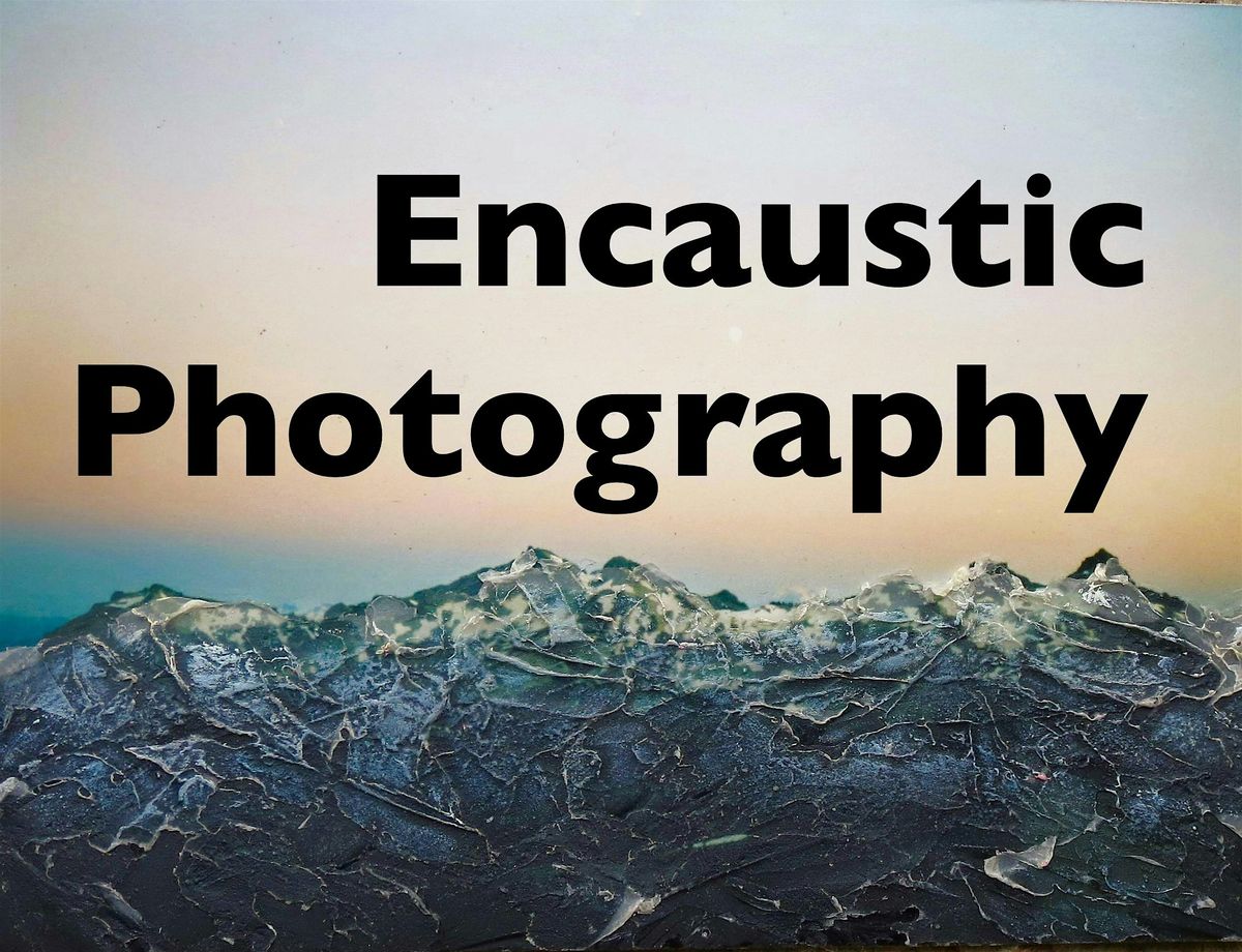 Encaustic Photography -Hot Shots - 4 Day Workshop