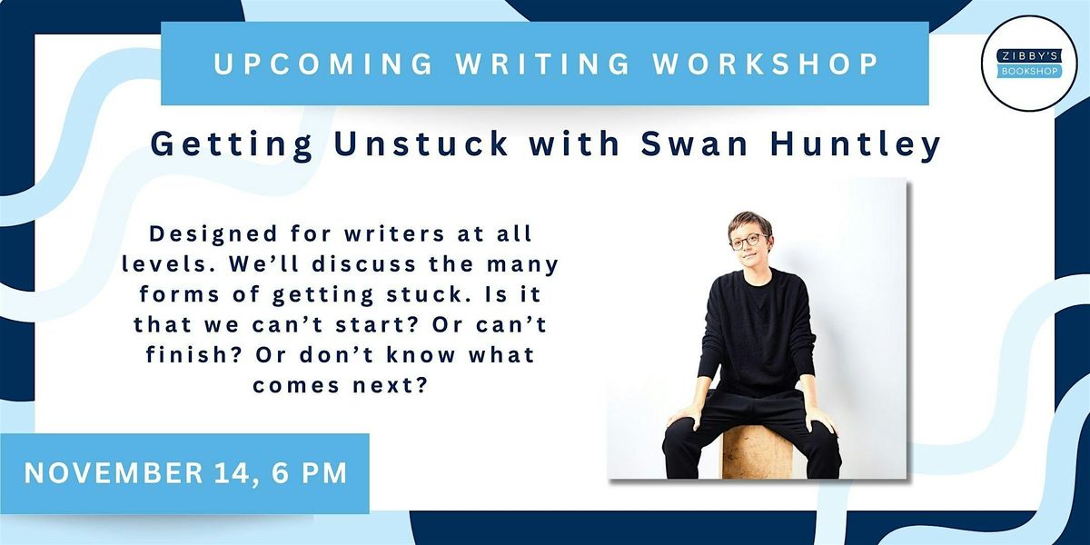 Writing Workshop: Getting Unstuck with Swan Huntley