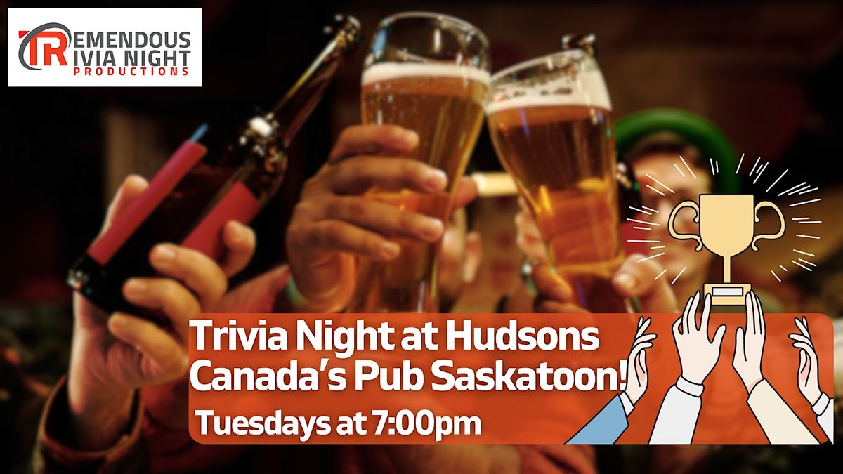 Saskatoon Hudsons Canada's Pub Tuesday Night Trivia!