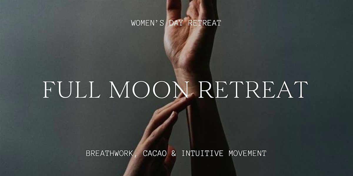 FULL MOON RETREAT | Women's Gathering, Breathwork, Cacao&Intuitive Movement