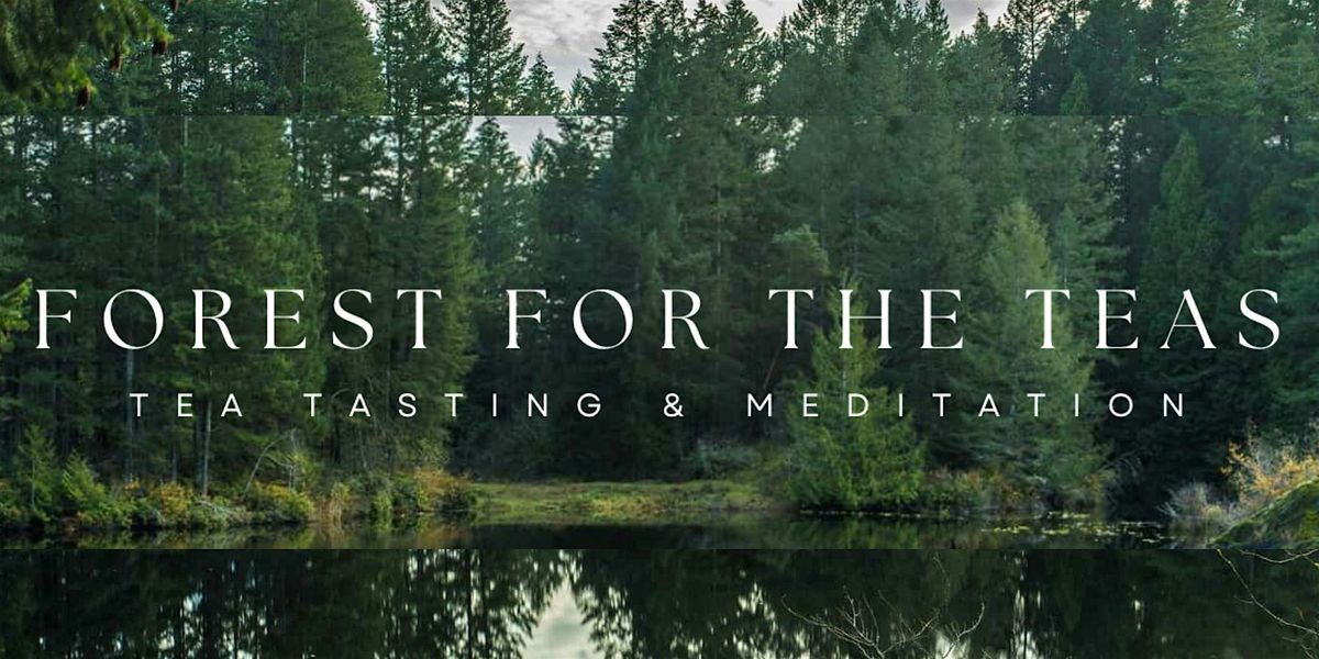 Forest For The Teas - Tea Tasting and Meditation