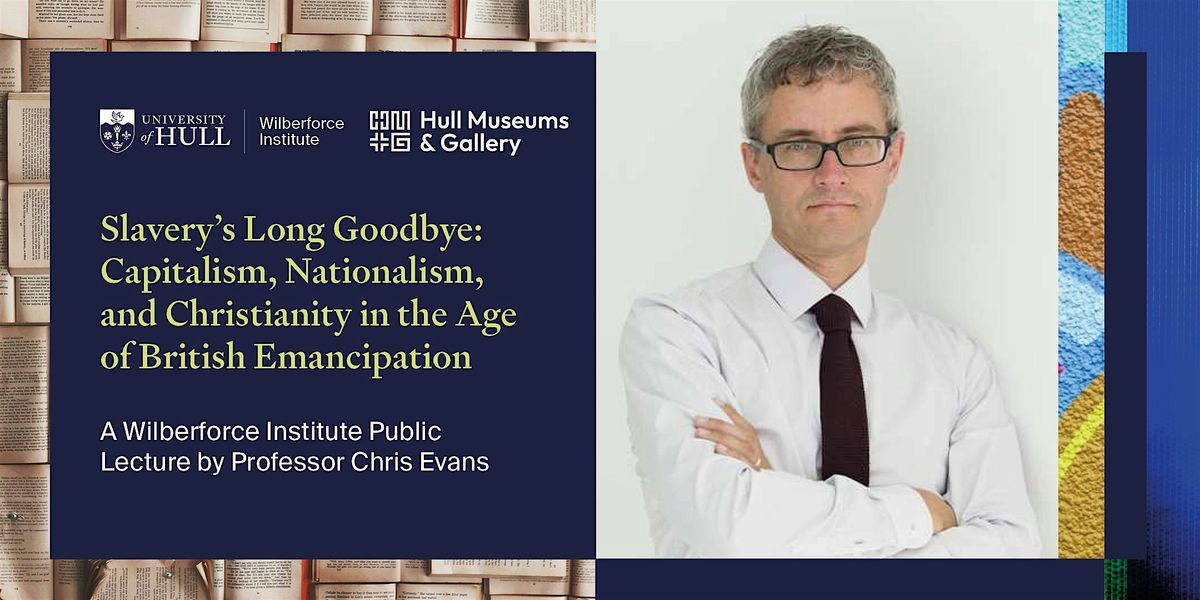 Slavery\u2019s Long Goodbye: A Wilberforce Institute Lecture by Prof Chris Evans