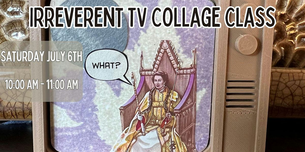 Irreverent TV Collage Class