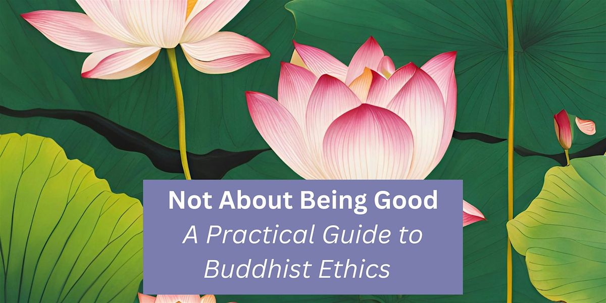 Not About Being Good: A Practical Guide to Buddhist Ethics