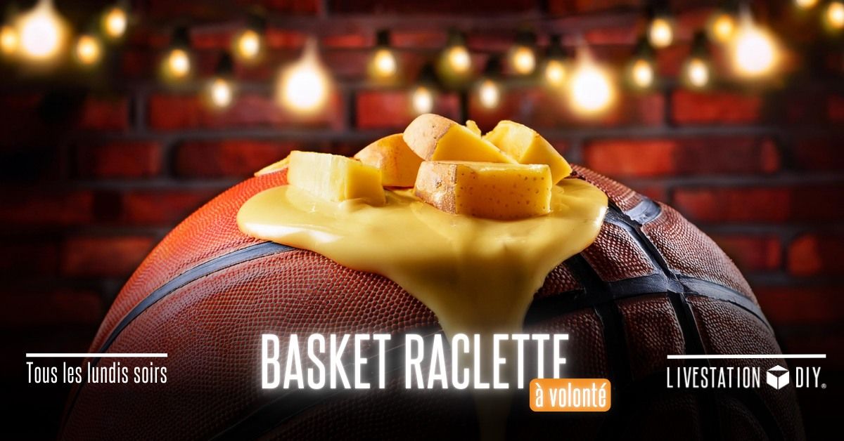 Basket - Raclette \u00e0 volont\u00e9 !