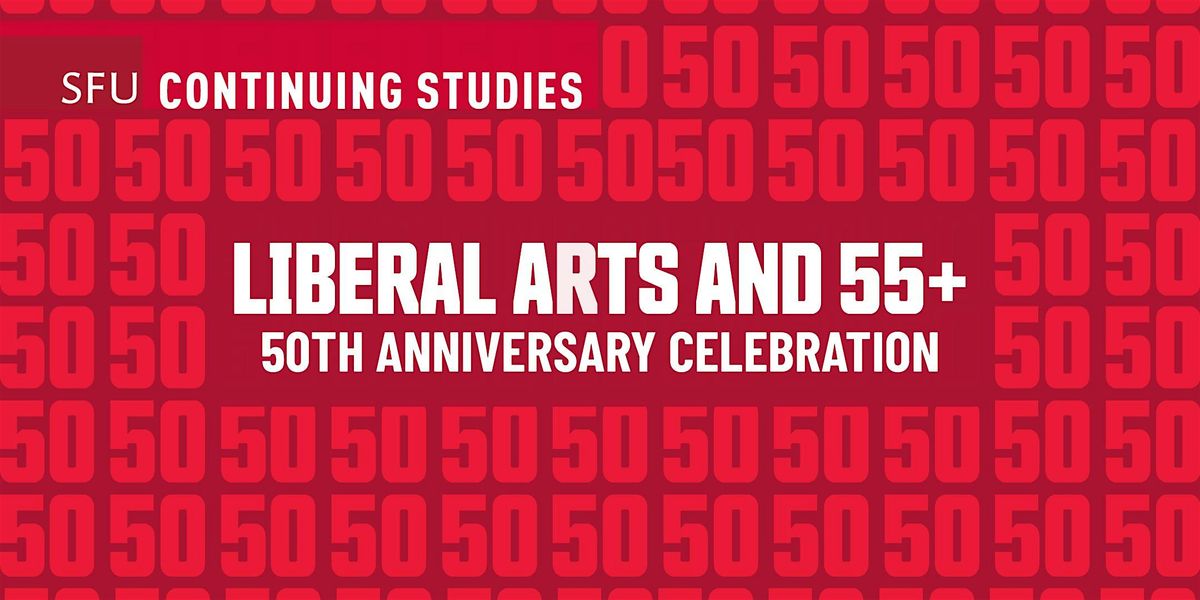 SFU Liberal Arts and 55+ Program 50th Anniversary Celebration