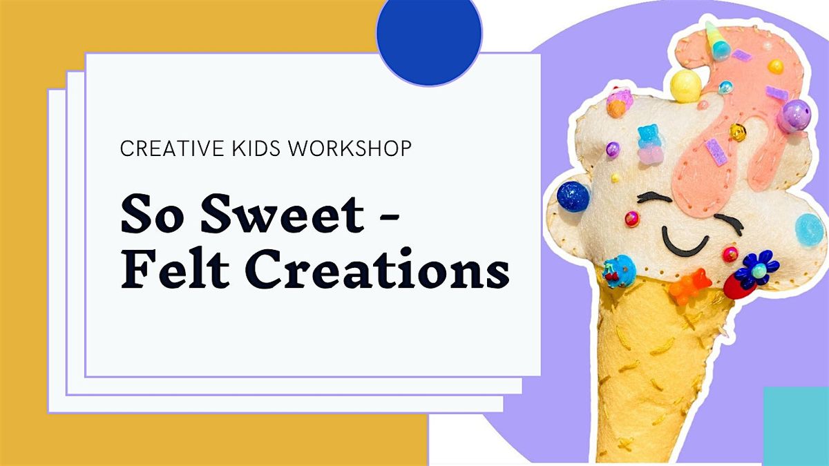School Holiday Workshop: So Sweet - Felt Creations