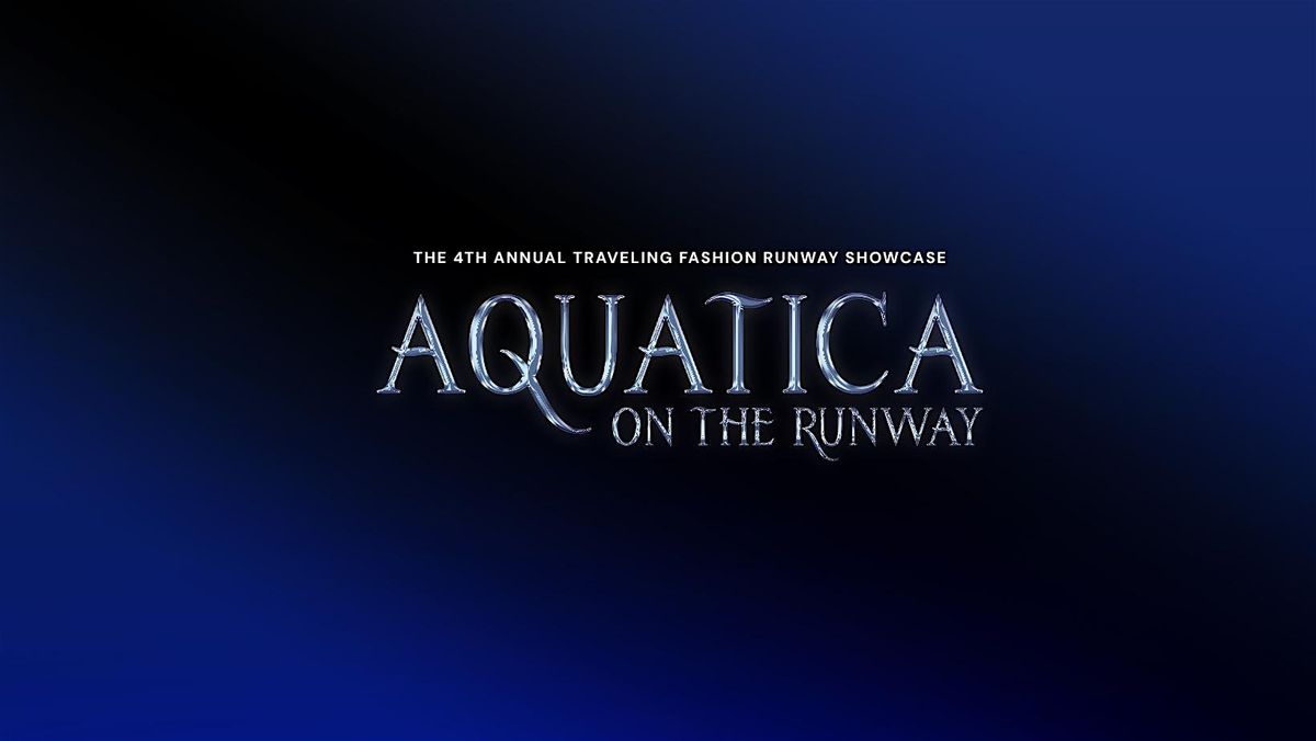 Aquatica On The Runway  - The 4th Annual Traveling Fashion Runway Showcase