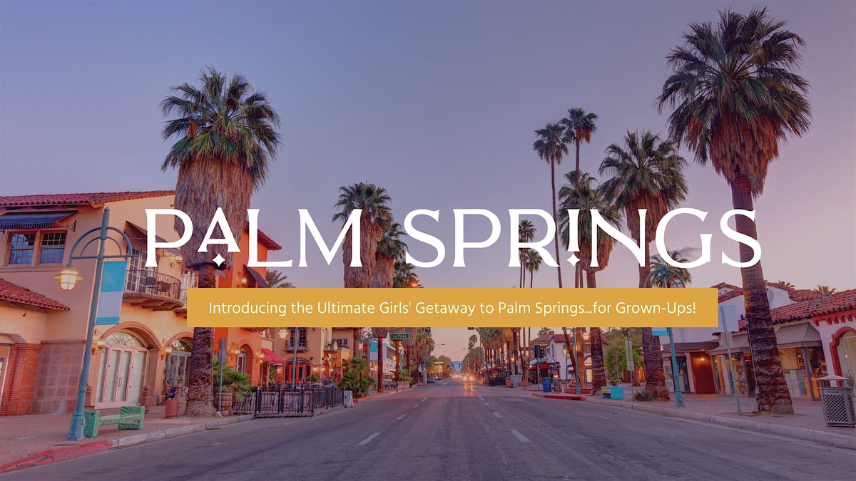 Introducing the Ultimate Girls' Getaway to Palm Springs...for Grown-Ups!