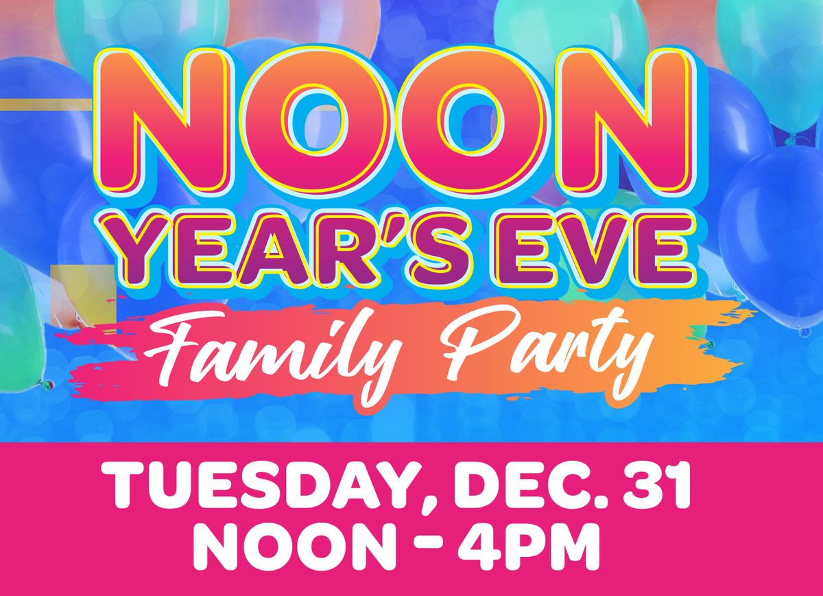 Noon Year's Eve Family Party!