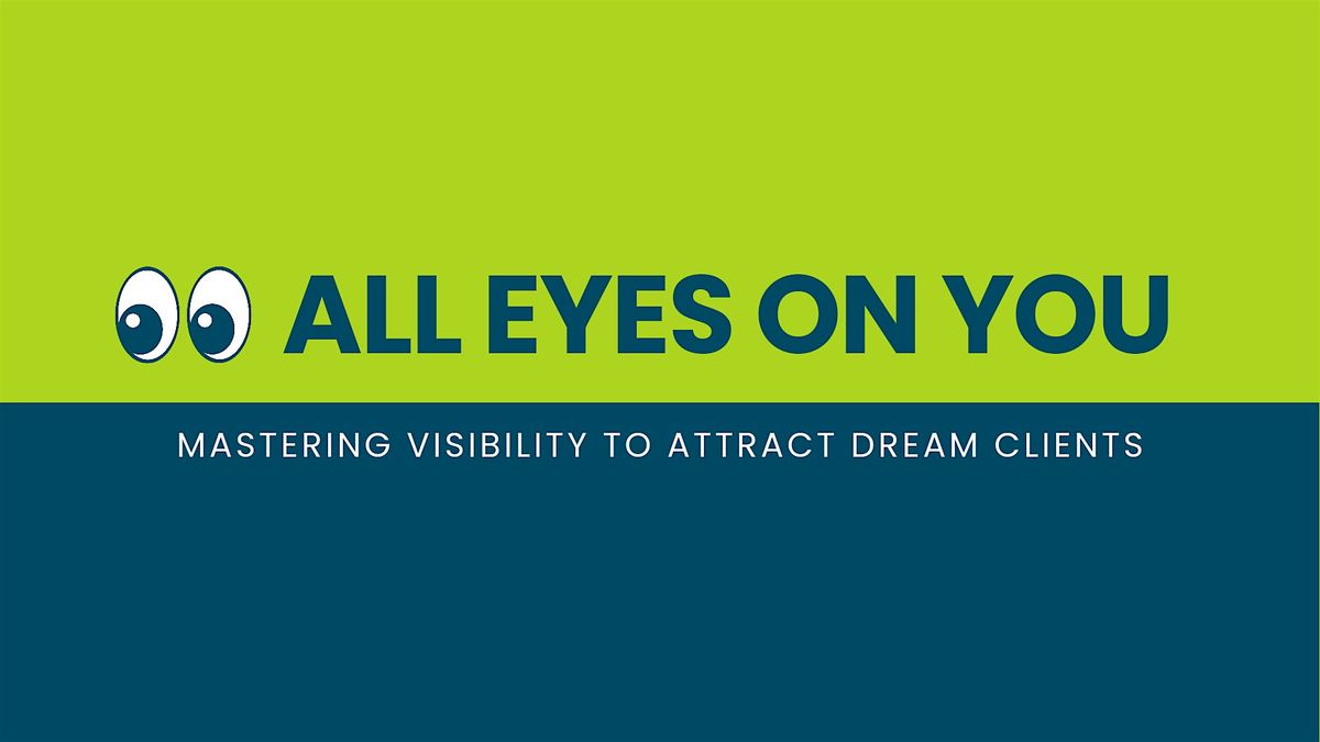 All Eyes on You: Mastering Visibility to Attract Dream Clients