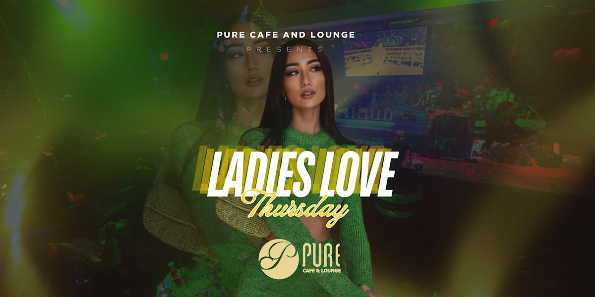 Ladies Love Thursdays  at Pure Cafe & Lounge