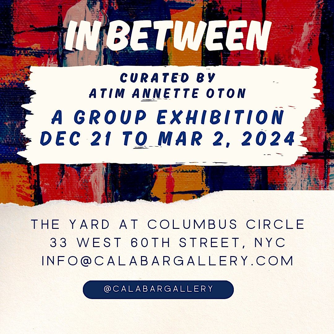 IN BETWEEN: CURATED BY ATIM ANNETTE OTON AT THE YARD, COLUMBUS CIRCLE