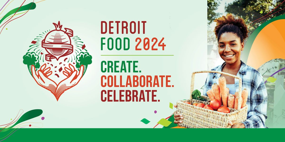 Detroit Food 2024:   Create, Collaborate, Celebrate!