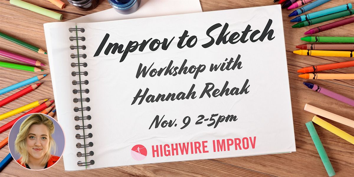 Improv to Sketch: a Workshop with Hannah Rehak