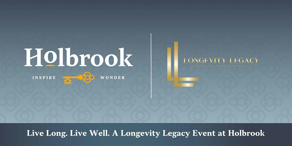 \u2728 Live Long. Live Well. A Longevity Legacy Event at Holbrook