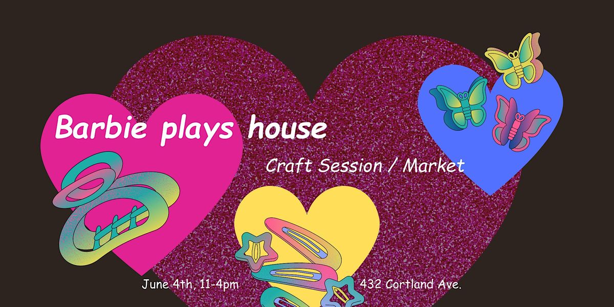 'Barbie plays house' Craft Session \/ Market