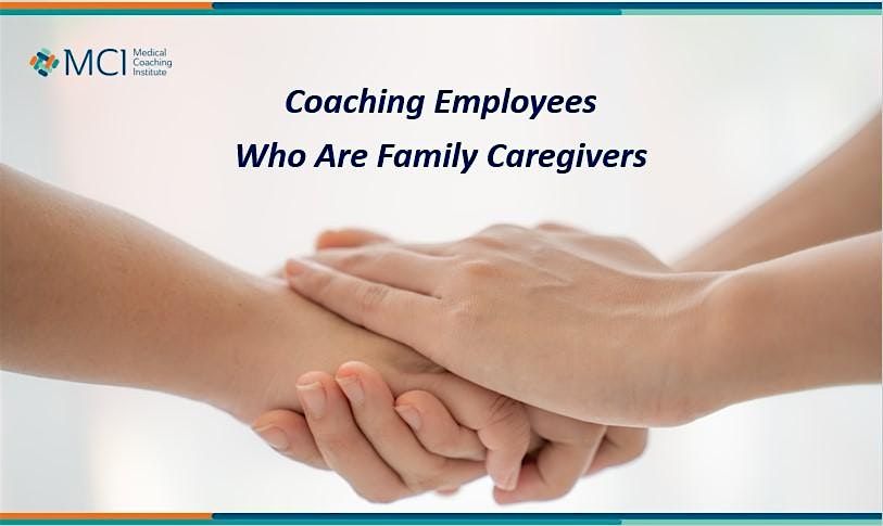 Coaching Employees Who Are Family Caregivers (Caring for a Family Member)