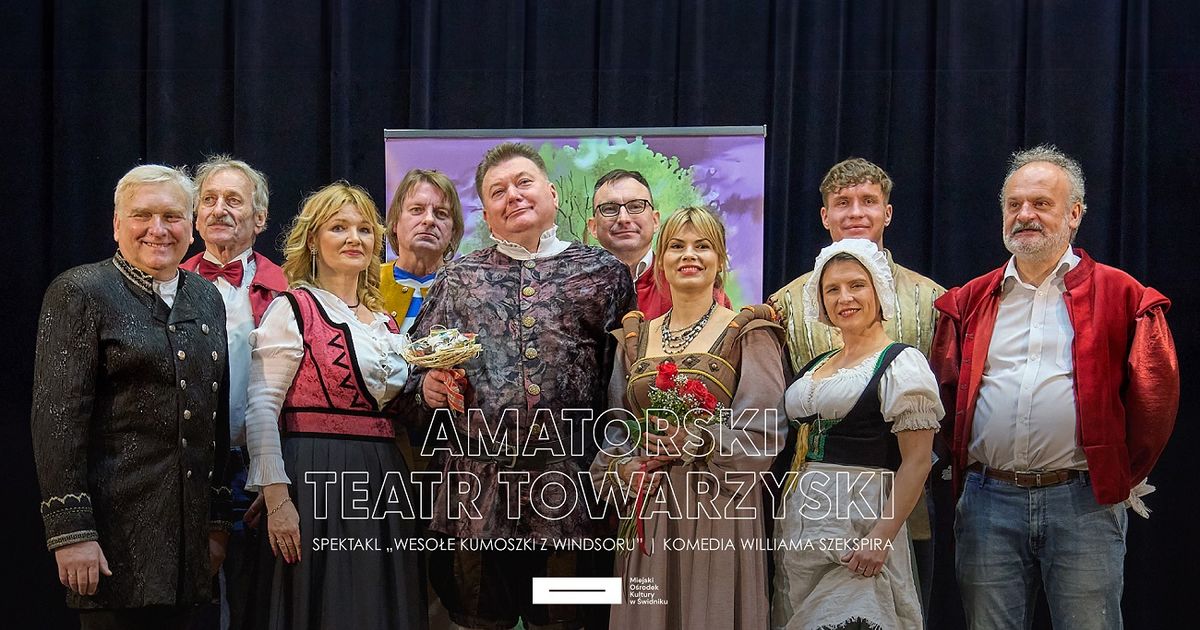 SPEKTAKL \u201eWeso\u0142e kumoszki z Windsoru\u201d | Amatorski Teatr Towarzyski | \u015awidnik 2025