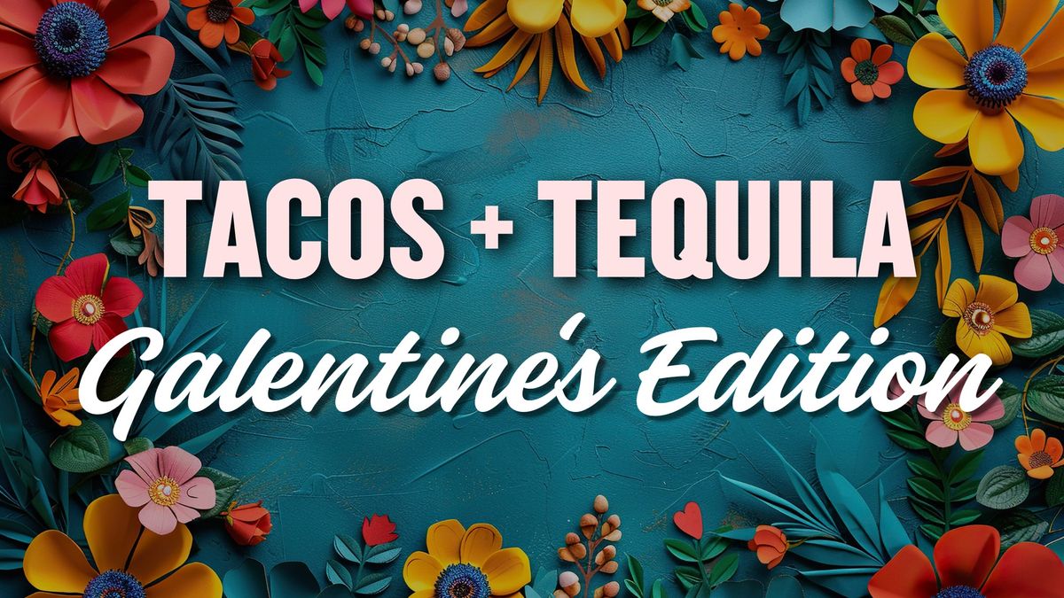 Tacos + Tequila: Galentine\u2019s Edition!