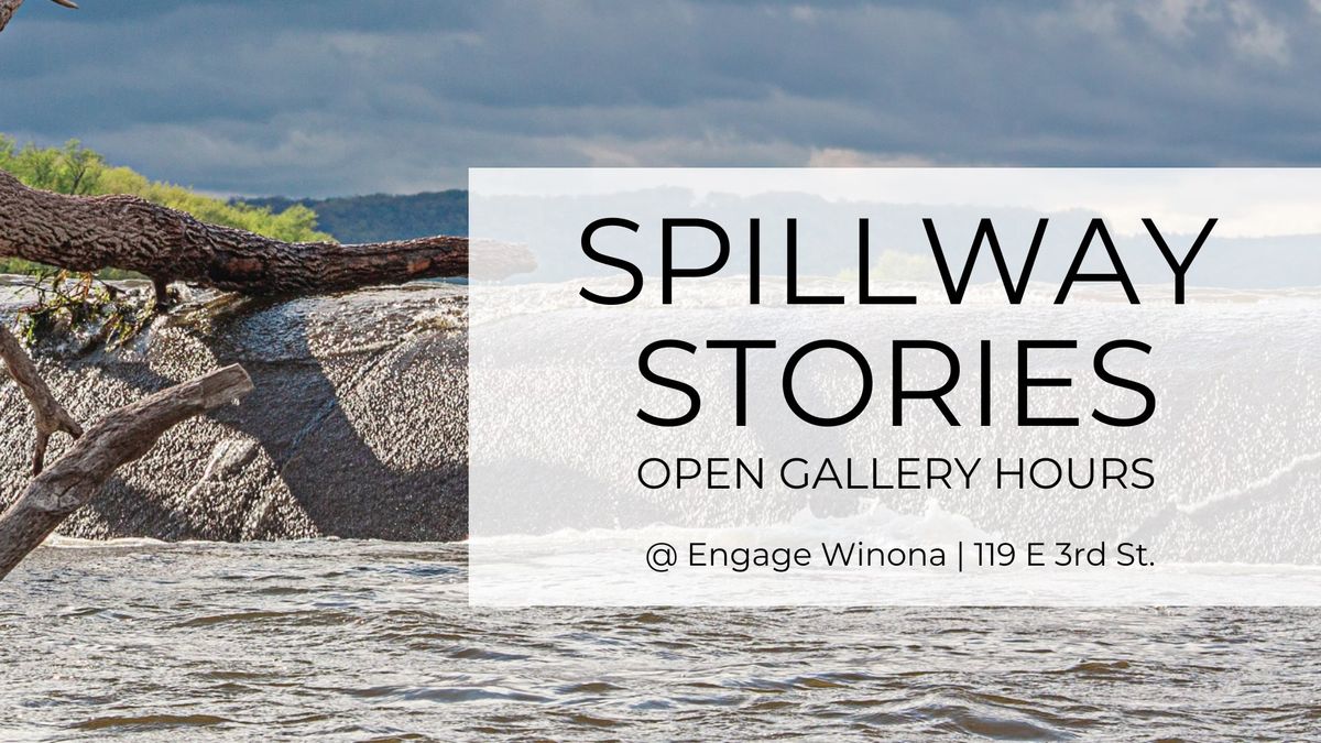 Spillway Stories - Open Gallery Hours 