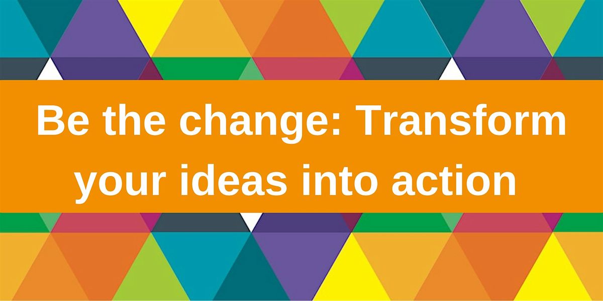 Be the change: Breaking Barriers: Transforming Ideas into Action