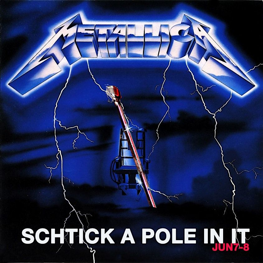 Schtick A Pole In It: Metallica  Edition (Fri June 7th)
