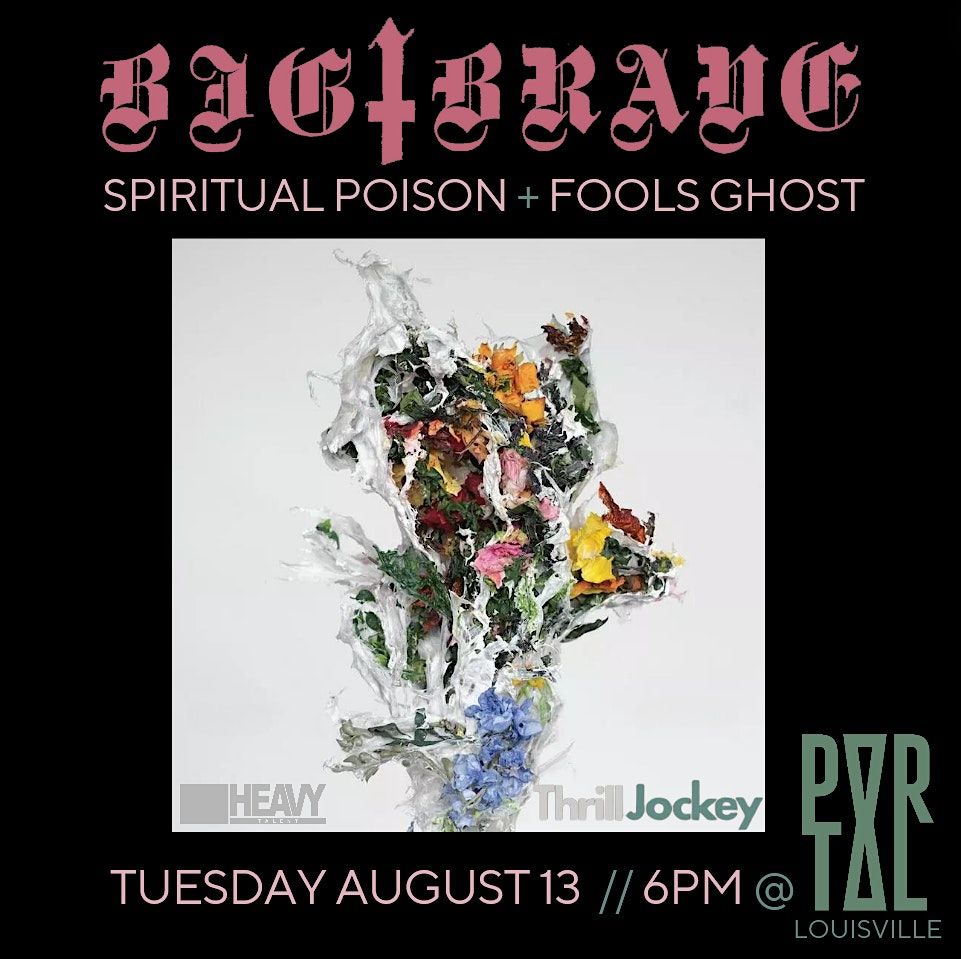 BIG|BRAVE + Spiritual Poison + Fools Ghost