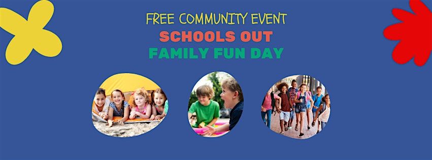 SCHOOLS OUT FOR SUMMER FAMILY FUN DAY