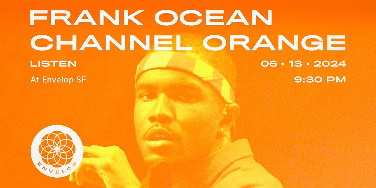 Frank Ocean - Channel ORANGE : LISTEN | Envelop SF (9:30pm)