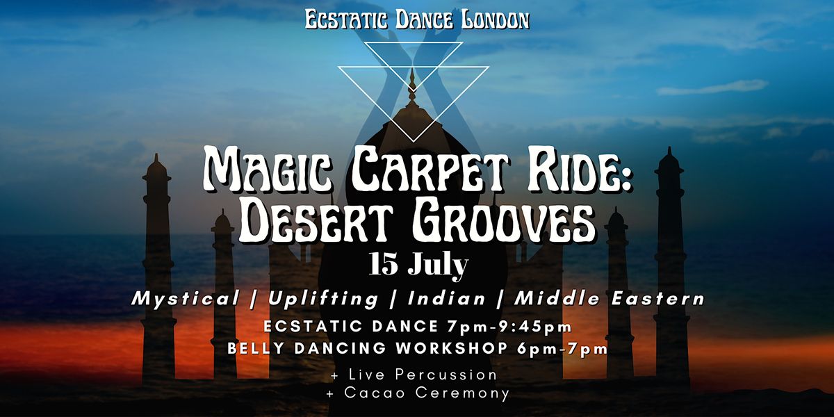 Magic Carpet Ride: Desert Grooves-Ecstatic Dance London, Cacao, Belly Dance