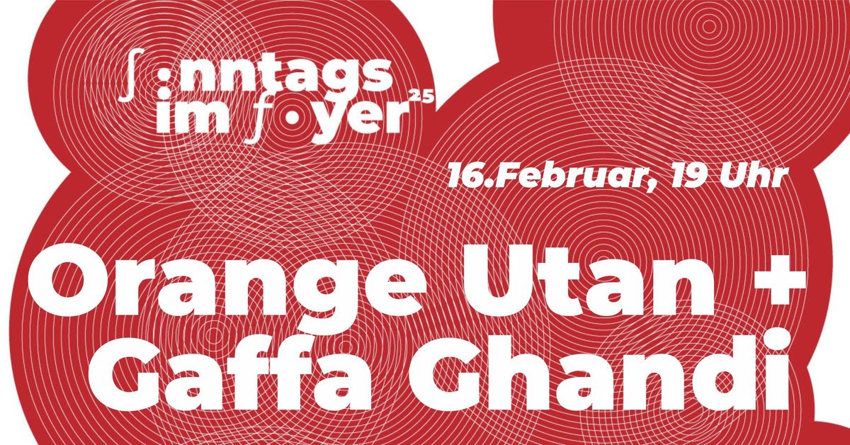 Sonntags im Foyer: Orange Utan | Gaffa Ghandi