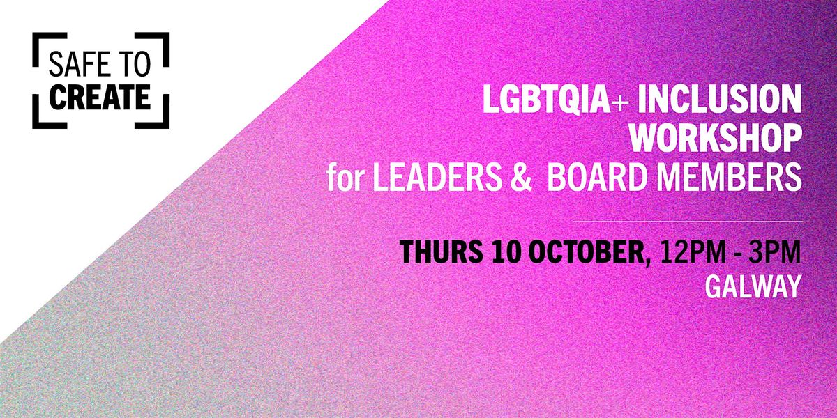 Safe to Create: LGBTQIA+ Inclusion for Leaders & Board Members (GALWAY)